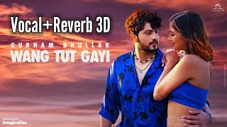 Wang Tut Gayi Vocal Reverb 3D | Gurnam Bhullar | Imagination | Desi Crew | Vicky Dhaliwal