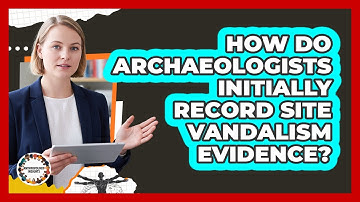 How do archaeologists initially record site vandalism evidence?
