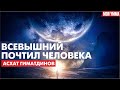 Всевышний почтил человека