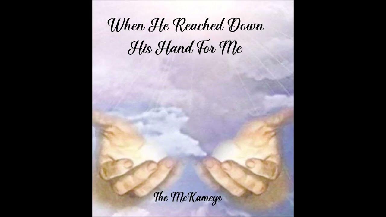 When He Reached Down His Hand For Me,,, The McKameys When He Reached Down His Hand For Me,,, The McKameys