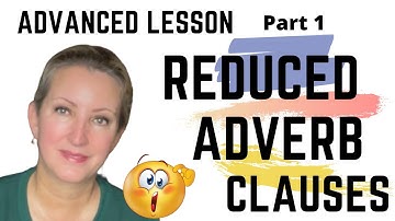 ADVANCED LESSON PART 1: How to Reduce the Adverb Clause