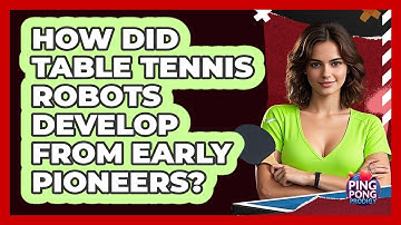 How Did Table Tennis Robots Develop From Early Pioneers? - Ping Pong Prodigy