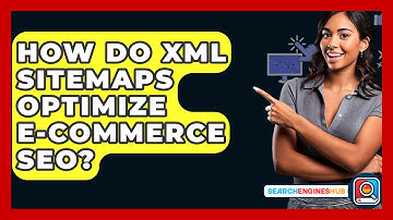 How Do XML Sitemaps Optimize E-commerce SEO? - SearchEnginesHub.com