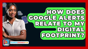 How Does Google Alerts Relate To My Digital Footprint? - SearchEnginesHub.com