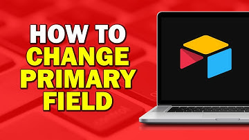 How To Change Primary Field In Airtable (Quick Tutorial)​
