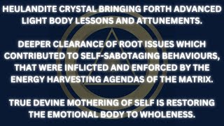 ADVANCED LIGHT BODY LESSONS AND ATTUNEMENTS | HEULANDITE CRYSTAL MESSAGE