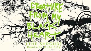 Creature from My Black Heart (The Shroud) (Remix by Mute City)