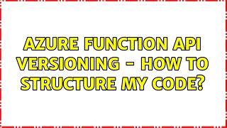 Azure Function API Versioning - How to structure my code?