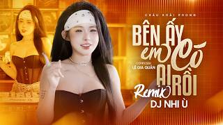Bên Ấy Em Có Ai Rồi Remix - DJ Nhi Ù x Châu Khải Phong | Bên Ấy Em Có Ai Rồi Thôi Thì Thôi Thì Tôi