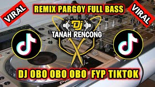 DJ OBO OBO OBO VIRAL TIKTOK || REMIX PARGOY FULL BASS TERBARU 2023