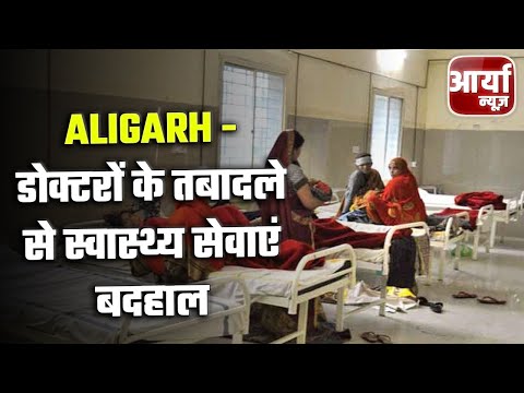 Aligarh - डोक्टरों के तबादले से स्वास्थ्य सेवाएं बदहाल ! मरीजों की जान आफत में | Aaryaa News
