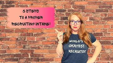 5 Steps To A Proper Recruiting Intake!