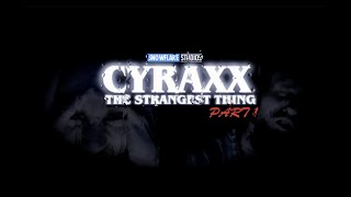 Cyraxx - The Strangest Thing Part 1