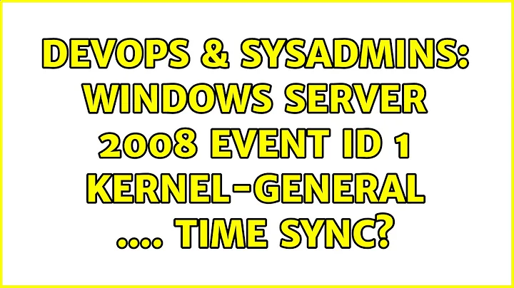 DevOps & SysAdmins: Windows Server 2008 Event ID 1 Kernel-General .... time sync? (2 Solutions!!)