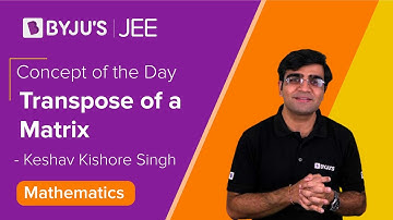 Concept of the Day | Transpose of a Matrix | MATHS | JEE 2021/2022 l Keshav Sir | BYJU