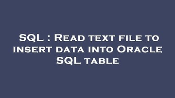 SQL : Read text file to insert data into Oracle SQL table