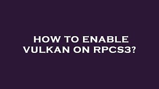 How to enable vulkan on rpcs3