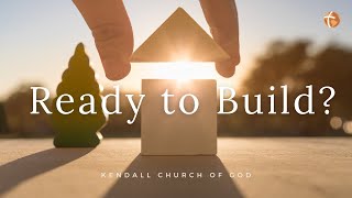 Ready To Build? | Kendall Church of God | Live Service