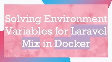 Solving Environment Variables for Laravel Mix in Docker