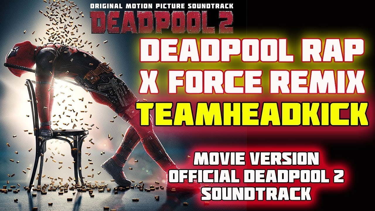 Deadpool Rap X Force Remix Movie Version Teamheadkick