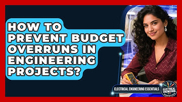 How To Prevent Budget Overruns In Engineering Projects? - Electrical Engineering Essentials