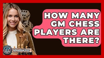 How Many GM Chess Players Are There? - The Board Game Xpert