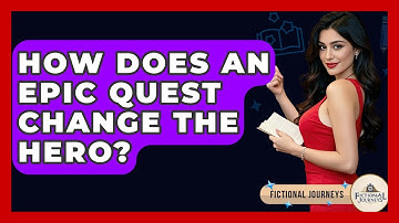 How Does An Epic Quest Change The Hero? - Fictional Journeys