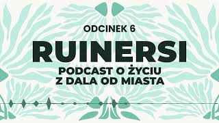 Ruinersi, odc. 6: Ruinersi na pół etatu, czyli jak mieszkać na raz i na wsi, i w mieście