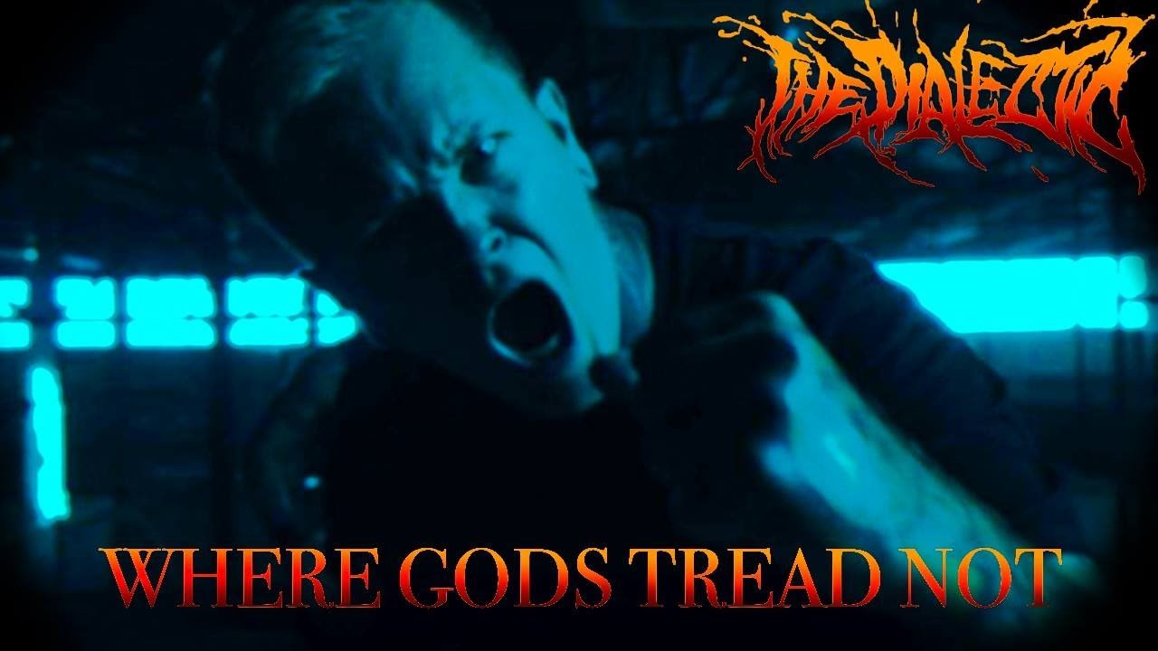 Watch THE DIALECTIC - WHERE GODS TREAD NOT (OFFICIAL MUSIC VIDEO) 2021 on YouTube Watch THE DIALECTIC - WHERE GODS TREAD NOT (OFFICIAL MUSIC VIDEO) 2021 on YouTube