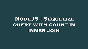 NodeJS : Sequelize query with count in inner join