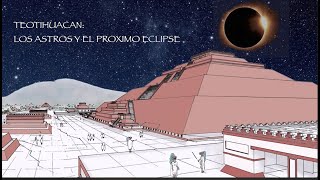 Teotihuacan: los astros y el próximo eclipse, Conferencia impartida por el Dr. Arturo Montero