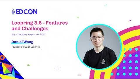 EDCON 2020 Keynote | Daniel Wang, Loopring 3.6 - Features and Challenges