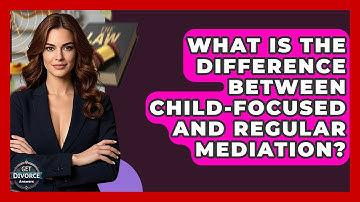 What Is The Difference Between Child-focused And Regular Mediation? - Get Divorce Answers