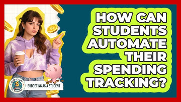 How Can Students Automate Their Spending Tracking? - Budgeting as a Student