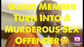 Gang Member Turned Into A Murderous Sex Offender