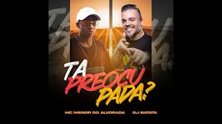 Ta Preocupada? - Mc Menor Do Alvorada, Dj Batata