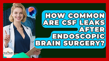 How Common Are CSF Leaks After Endoscopic Brain Surgery? - Brain Health Support Network