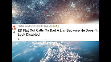 r/Entitled Parents #57  ED Flat Out Calls My Dad A Liar Because He Doesn’t Look Disabled