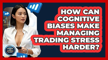How Can Cognitive Biases Make Managing Trading Stress Harder? - Stock and Options Playbook