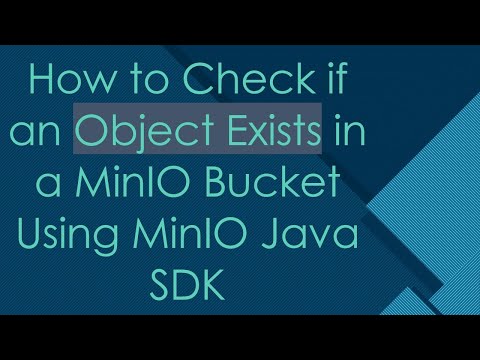 How to Check if an Object Exists in a MinIO Bucket Using MinIO Java SDK