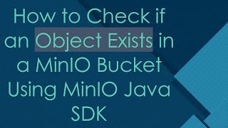 How to Check if an Object Exists in a MinIO Bucket Using MinIO Java SDK