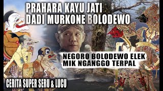 PRAHARA KAYU JATI DADI MURKO SANG BOLODEWO