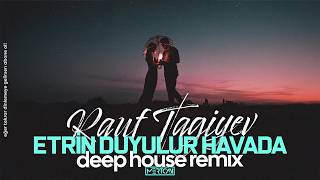 Rauf Tagiyev - Etrin Duyulur Havada I Mertcan Ai Deep House Remix