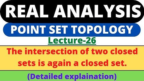 Lecture-26 | The intersection of two closed sets is a closed set | Real Analysis