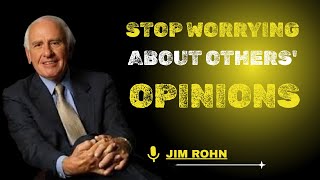 STOP WORRYING ABOUT OTHERS' OPINIONS  | JIM ROHN POWEFULL MOTIVATIONAL SPEECH