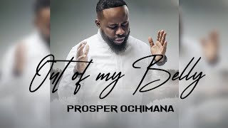 Video thumbnail of "Prosper Ochimana || Out of my Belly (Lyrics Video)"