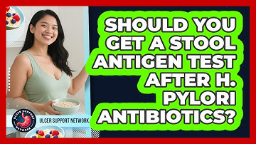 Should You Get A Stool Antigen Test After H. Pylori Antibiotics? - Ulcer Support Network