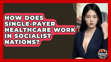 How Does Single-payer Healthcare Work In Socialist Nations? - Socialism Explained