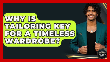 Why Is Tailoring Key For A Timeless Wardrobe? - The Sharp Dressed Gent