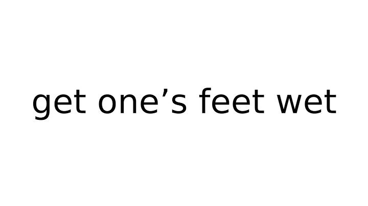 Get ones feet wet idiom nghĩa là gì năm 2024